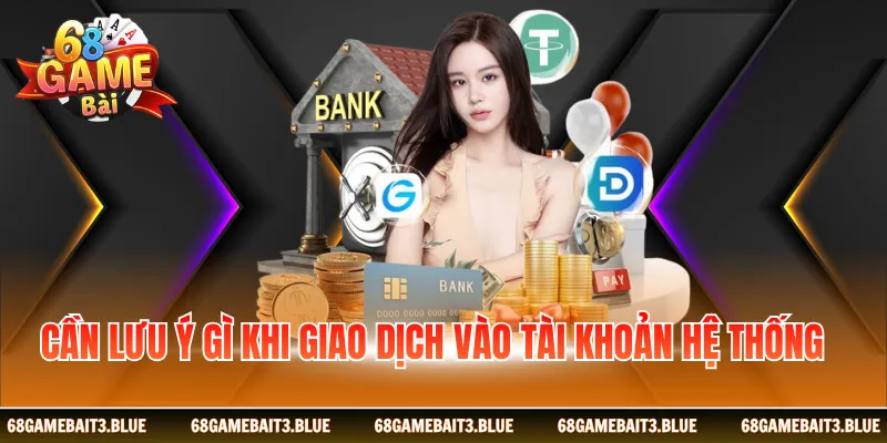 Cần lưu ý gì khi giao dịch vào tài khoản hệ thống